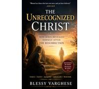 THE UNRECOGNIZED CHRIST: How Jesus Revealed Himself After the Resurrection