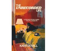 The Unrecorded Life: Lessons from a Mind Too Plugged In