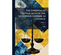 The Unrepealed Central Acts of the Governor General in Council