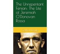 The Unrepentant Fenian: The Life of Jeremiah O'Donovan Rossa