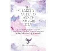 The Unruly Guide To Your Phoenix Era: A self-help journal for main characters, misfits and magic makers in beautiful, blazing transition