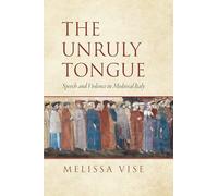 The Unruly Tongue: Speech and Violence in Medieval Italy