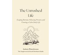 The Unrushed Life: Escaping Burnout, Releasing Pressure, and Creating a Calm Daily Life