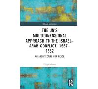 The UN's Multidimensional Approach to the Israel-Arab Conflict, 1967-1982: An Architecture for Peace