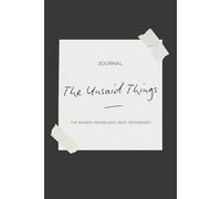 The Unsaid Things: The Words I Never Said, Sent, or Finished