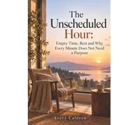 The Unscheduled Hour: Empty Time, Rest and Why Every Minute Does Not Need a Purpose