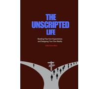 The Unscripted Life: Breaking Free from Expectations and Designing Your Own Reality