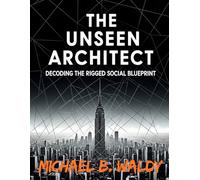 THE UNSEEN ARCHITECT: DECODING THE RIGGED SOCIAL BLUEPRINT