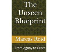 The Unseen Blueprint "From Agony To Grace"