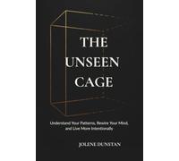 The Unseen Cage: Understanding Your Patterns, Rewiring Your Mind, and Living More Intentionally.