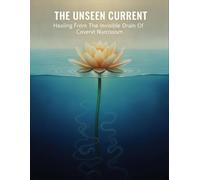 The Unseen Current: Healing From The Invisible Drain Of Covert Narcissism