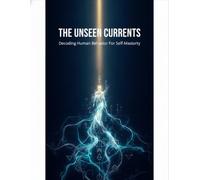 The Unseen Currents: Decoding Human Behavior For Self-Mastery