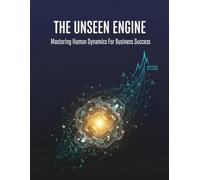 The Unseen Engine: Mastering Human Dynamics For Business Success