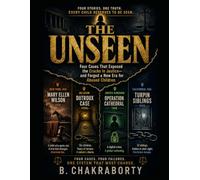 THE UNSEEN Four Cases That Exposed the Cracks in Justice-and Forged a New Era for Abused Children: A Gripping True Crime Investigation into Four Child Abuse Cases That Changed Justice Forever