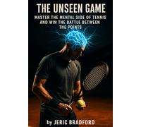 The Unseen Game: Master the Mental Side of Tennis and Win the Battle Between the Points