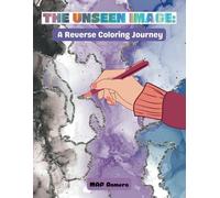 THE UNSEEN IMAGE: A REVERSE COLORING JOURNEY