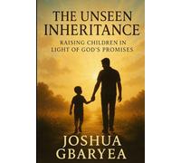 The Unseen Inheritance: Raising Children in Light of God's Promises