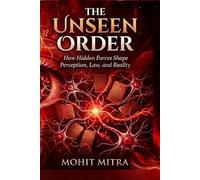 The Unseen Order: How Hidden Forces Shape Perception, Law, and Reality