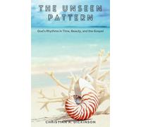 The Unseen Pattern: God’s Rhythms in Time, Beauty, and the Gospel