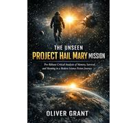 The Unseen Project Hail Mary Mission: Pre-Release Critical Analysis of Memory, Survival, and Meaning in a Modern Science Fiction Journey