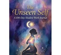 The Unseen Self: A 100-Day Shadow Work Journal