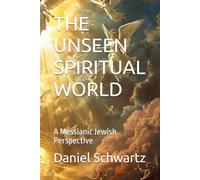 THE UNSEEN SPIRITUAL WORLD: A Messianic Jewish Perspective