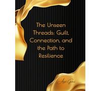 The Unseen Threads: Guilt, Connection, and the Path to Resilience: Navigating the Emotional Landscape of Loss and Friendship