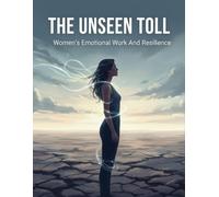 The Unseen Toll: Women'S Emotional Work And Resilience