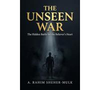 The Unseen War: The Hidden Battle for the Believer's Heart