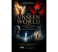 THE UNSEEN WORLD: Angels, Demons, Aliens and Those Gone Before Us: 7