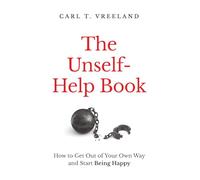 The Unself-Help Book: How to Get Out of Your Our Way and Start Being Happy