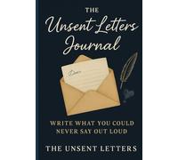 The Unsent Letters Journal: Write what you could never say out loud