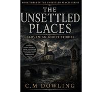 The Unsettled Places: Book Three: Slovenian Ghost Stories