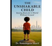 THE UNSHAKABLE CHILD: Raising Roots for a World Without Ground