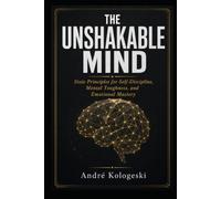 THE UNSHAKABLE MIND: Stoic Principles for Self-Discipline, Mental Toughness, and Emotional Mastery