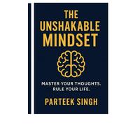 THE UNSHAKABLE MINDSET: MASTER YOUR THOUGHTS. RULE YOUR LIFE.