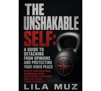 The Unshakable Self: A Guide to Detaching From Opinions and Protecting Your Inner Peace: Master Your Emotional Boundaries, Build Unstoppable Confidence, and Stop Taking Things Personally