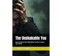 The Unshakable You: How to Control Your Mind When You Can't Control Your World