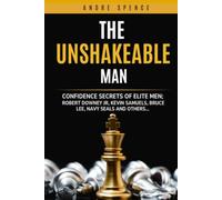 The Unshakeable Man: Confidence Secrets of Elite Men: Jeff Bezos, Kevin Samuels, Michael Jordan, Bruce Lee, US Navy Seals, and others