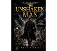 THE UNSHAKEN MAN: Master Your Mind. Control Your Emotions. Win in Life.