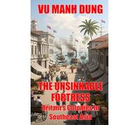 The Unsinkable Fortress: Britain's Colonies In Southeast Asia