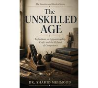 The Unskilled Age: Reflections on Apprenticeship, Craft, and the Refusal of Competence
