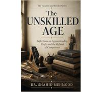 The Unskilled Age: Reflections on Apprenticeship, Craft, and the Refusal of Competence