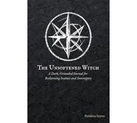 The Unsoftened Witch: A Dark, Grounded Journal for Reclaiming Instinct and Sovereignty