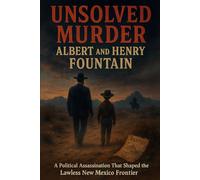 The Unsolved Murder of Albert and Henry Fountain: A Political Assassination That Shaped the Lawless New Mexico Frontier