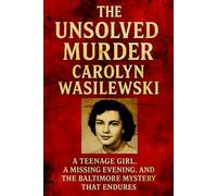The Unsolved Murder of Carolyn Wasilewski: A Teenage Girl, a Missing Evening, and the Baltimore Mystery That Endures