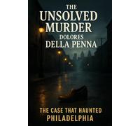 The Unsolved Murder of Dolores Della Penna: The Case That Haunted Philadelphia