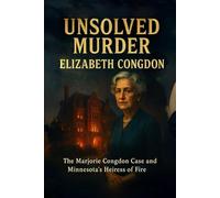 The Unsolved Murder of Elizabeth Congdon: The Marjorie Congdon Case and Minnesota’s Heiress of Fire
