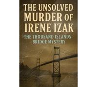 The Unsolved Murder of Irene Izak: The Thousand Islands Bridge Mystery