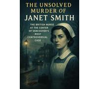 The Unsolved Murder of Janet Smith: The British Nurse at the Center of Vancouver’s Most Controversial Case